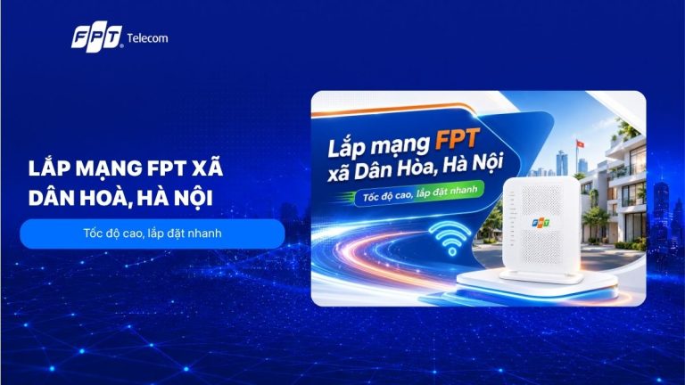 Lắp mạng FPT xã Dân Hoà, Hà Nội: Tốc độ cao, lắp nhanh