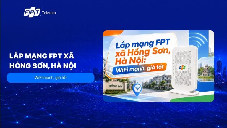 Lắp mạng FPT xã Hồng Sơn, Hà Nội: WiFi mạnh, giá tốt