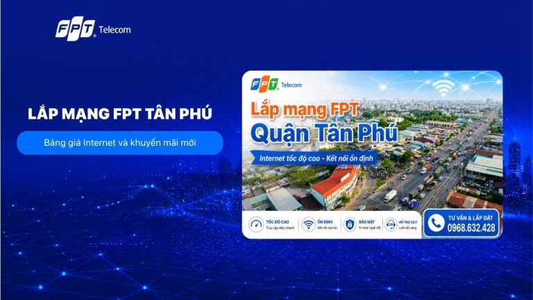 Lắp mạng FPT Tân Phú: Bảng giá và khuyến mãi tháng 8/2026