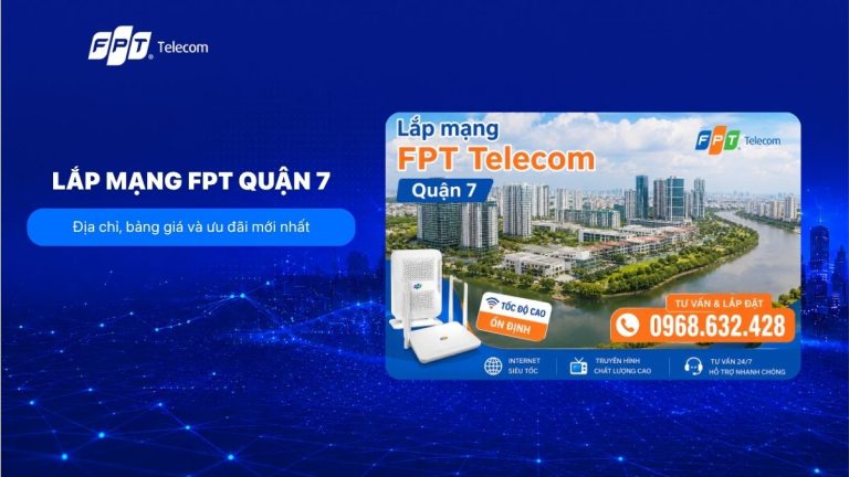 Lắp mạng FPT Telecom quận 7: Địa chỉ, bảng giá và ưu đãi mới
