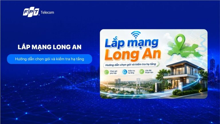 Lắp mạng Long An: Hướng dẫn chọn gói và kiểm tra hạ tầng