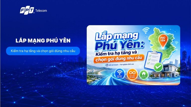 Lắp mạng Phú Yên: Kiểm tra hạ tầng và chọn gói đúng nhu cầu