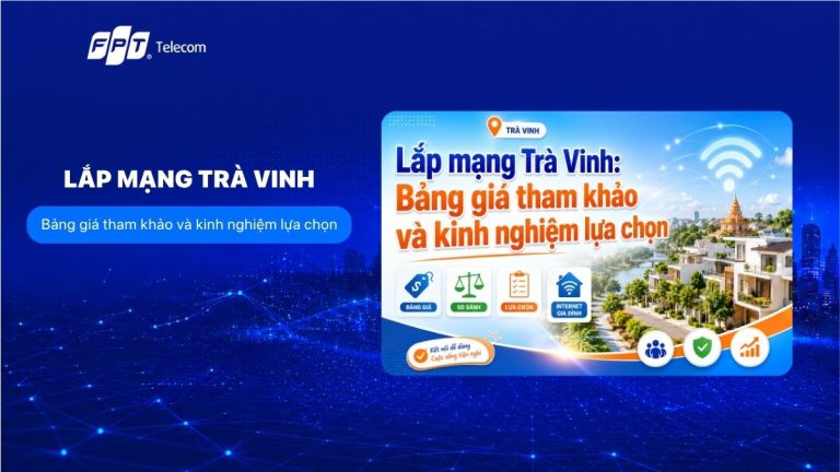 Lắp mạng Trà Vinh: Bảng giá và kinh nghiệm chọn gói cước