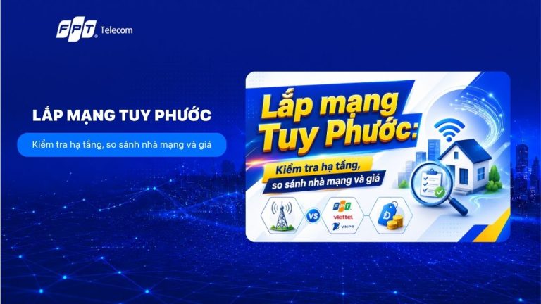 Lắp mạng Tuy Phước: Kiểm tra hạ tầng, so sánh nhà mạng và giá