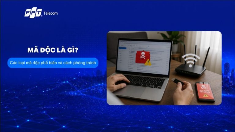 Mã độc là gì? Các loại mã độc phổ biến và cách phòng tránh