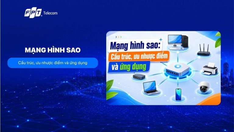 Mạng hình sao: Cấu trúc, ưu nhược điểm và ứng dụng