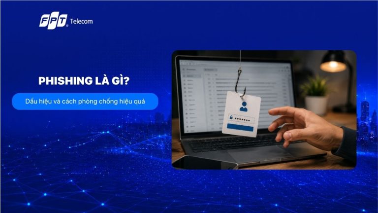 Phishing là gì? Dấu hiệu và cách phòng chống hiệu quả