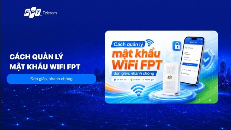 Cách quản lý mật khẩu WiFi FPT đơn giản, nhanh chóng 