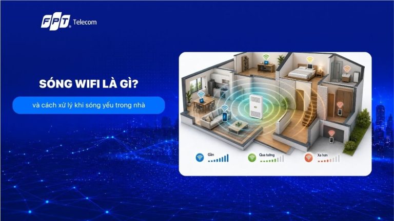 Sóng wifi là gì? và cách xử lý khi sóng yếu trong nhà T8/2026