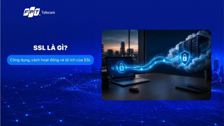 SSL là gì? Công dụng, cách hoạt động và lợi ích của SSL