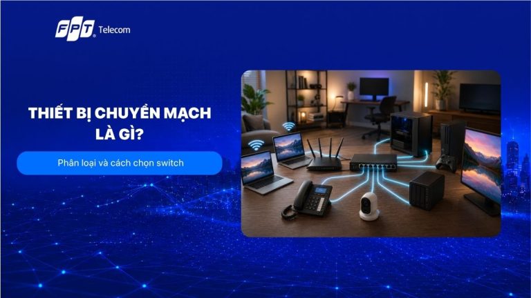 Thiết bị chuyển mạch là gì? Phân loại và cách chọn switch