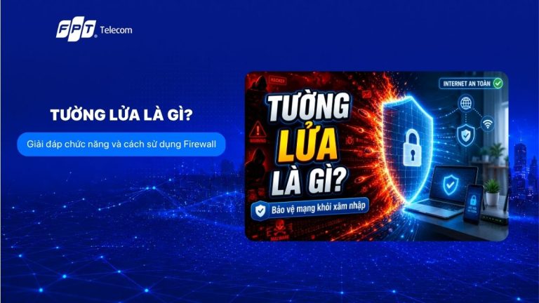 Tường lửa là gì? Giải đáp chức năng và cách sử dụng Firewall
