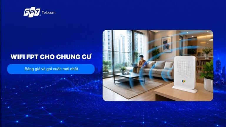 Lắp WiFi FPT cho chung cư: Bảng giá và gói cước mới T9/2026