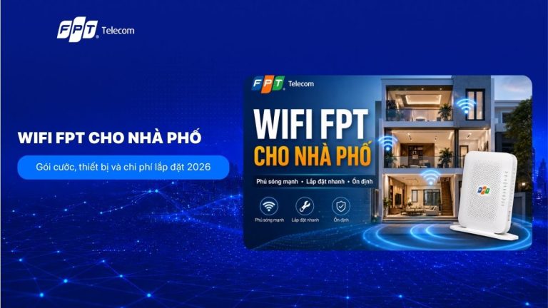 WiFi FPT cho nhà phố: Gói cước, thiết bị và chi phí lắp đặt 2026
