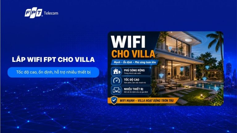 Lắp WiFi FPT cho villa: Tốc độ cao, ổn định, hỗ trợ nhiều thiết bị