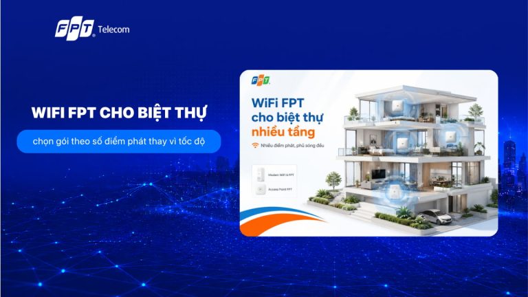Wifi FPT cho biệt thự: chọn gói theo số điểm phát thay vì tốc độ