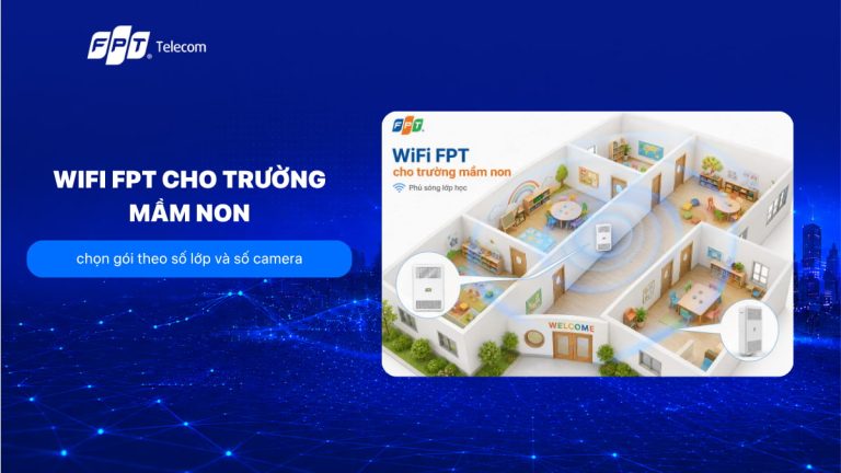 Wifi FPT cho trường mầm non: chọn gói theo số lớp và số camera