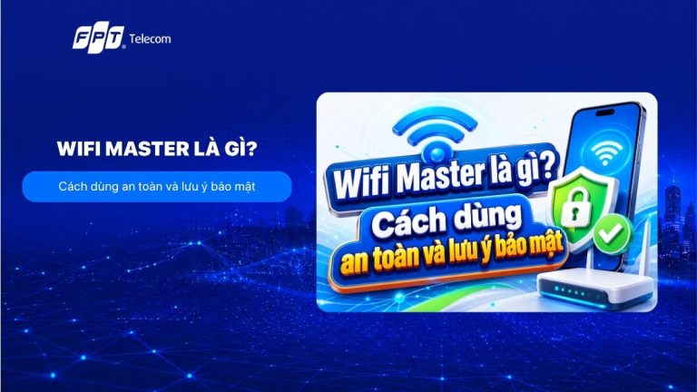 Wifi Master là gì? Cách dùng an toàn và lưu ý bảo mật