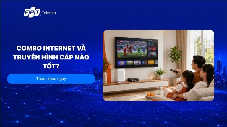 Nên chọn combo internet và truyền hình cáp nào tốt 2026?