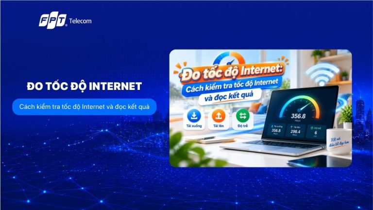 Đo tốc độ Internet: Cách kiểm tra tốc độ Internet và đọc kết quả