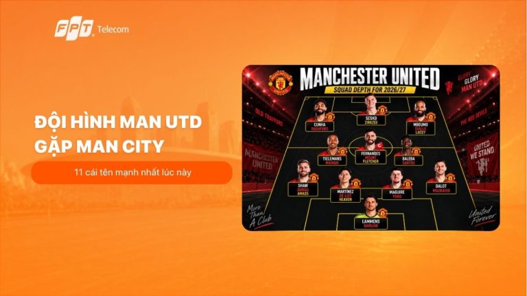 Đội hình Man Utd gặp Man City: 11 cái tên mạnh nhất lúc này