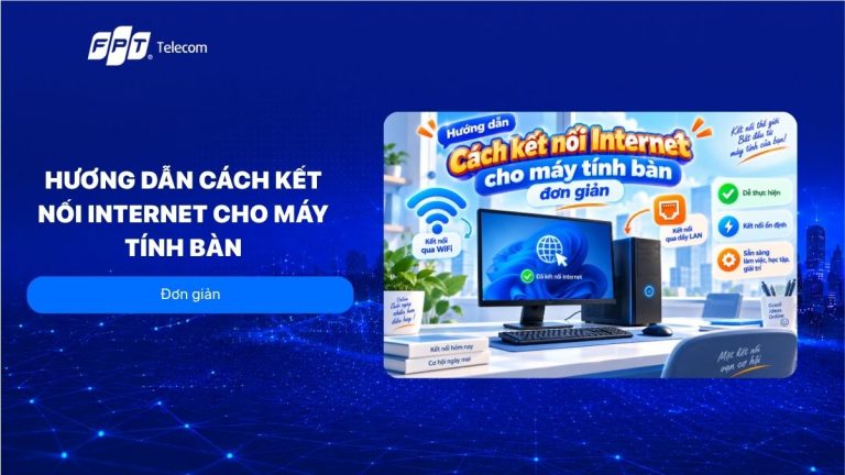 Hướng dẫn cách kết nối internet cho máy tính bàn đơn giản