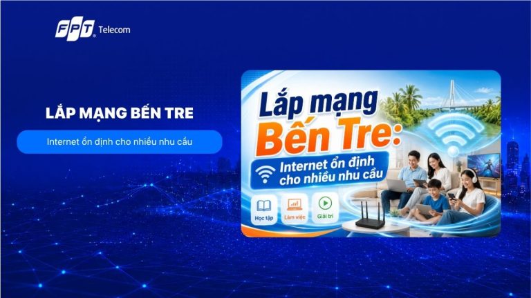 Lắp mạng Bến Tre: Hướng dẫn lựa chọn gói Internet phù hợp