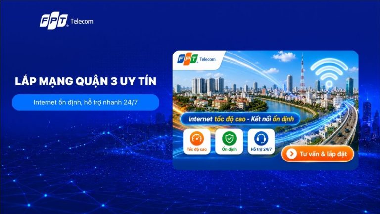Lắp mạng quận 3 uy tín: Internet ổn định, hỗ trợ nhanh 24/7
