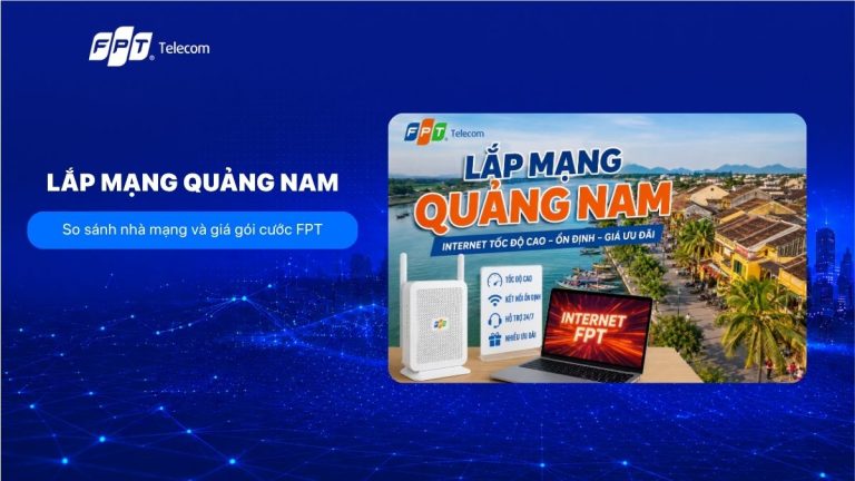 Lắp mạng Quảng Nam: So sánh nhà mạng và giá gói cước FPT
