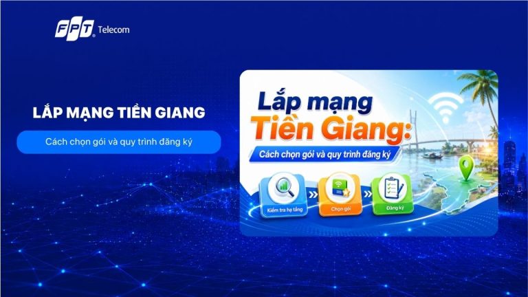 Lắp mạng Tiền Giang: Cách chọn gói và quy trình đăng ký