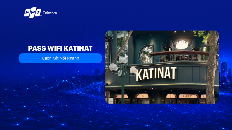 Tổng hợp pass WiFi Katinat tất cả các chi nhánh 2026
