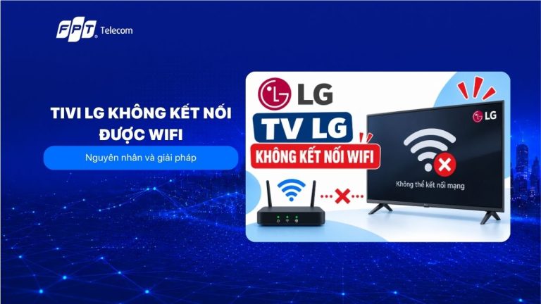 Tivi LG không kết nối được wifi: nguyên nhân và hướng xử lý hiệu quả
