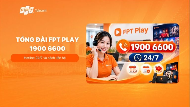 Tổng đài FPT Play 1900 6600: Hotline 24/7 và cách liên hệ
