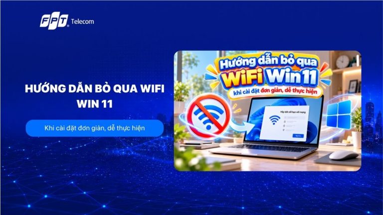 Hướng dẫn bỏ qua WiFi Win 11 khi cài đặt đơn giản, dễ thực hiện