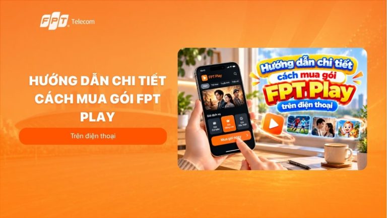 Hướng dẫn chi tiết cách mua gói FPT Play trên điện thoại