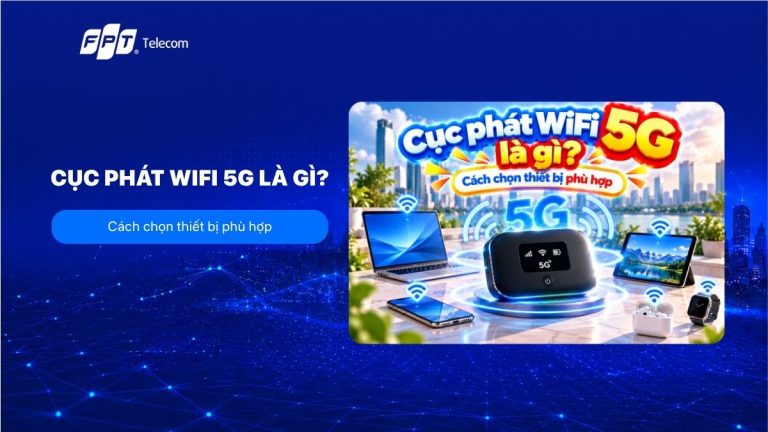 Cục phát WiFi 5G là gì? Cách chọn thiết bị phù hợp