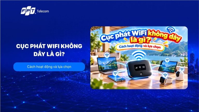 Cục phát WiFi không dây là gì? Cách hoạt động và lựa chọn