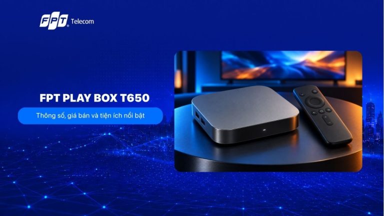FPT Play Box T650 có gì? Thông số, giá bán và tiện ích nổi bật