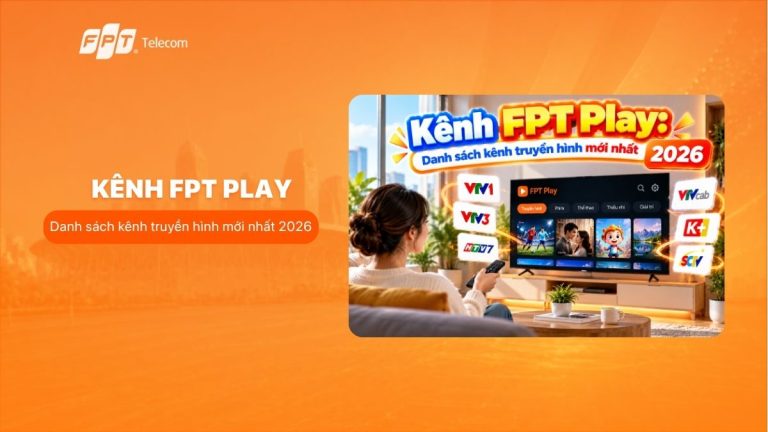 Kênh FPT Play: Danh sách kênh truyền hình mới nhất 2026