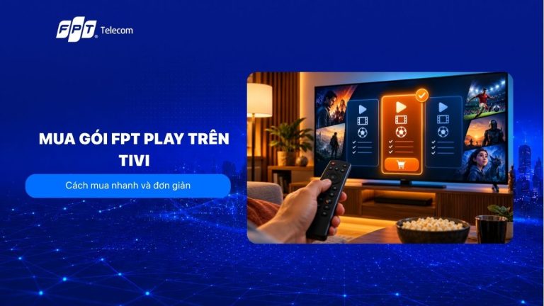Cách mua gói FPT Play trên tivi nhanh và đơn giản