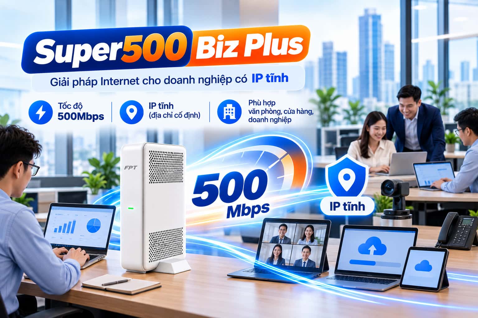 Super500 Biz Plus kết hợp băng thông hai chiều 500Mbps và IP tĩnh cho nhu cầu kết nối của doanh nghiệp.